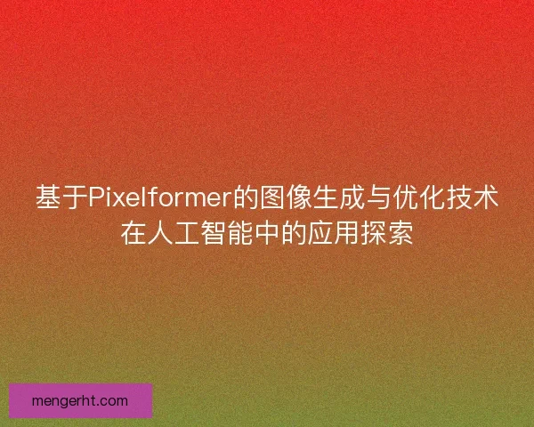 基于Pixelformer的图像生成与优化技术在人工智能中的应用探索